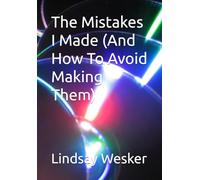 The Mistakes I Made (And How To Avoid Making Them)