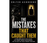 The Mistakes That Caught Them: 10 True Crime Cases of Serial Killers, Fatal Errors, Forensic Breakthroughs, and the Clues That Finally Brought Them Down