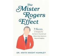 The Mister Rogers Effect 7 Secrets to Bringing Out the Best in Yourself and Others from Americas Beloved Neighbor by Dr. Anita Knigh Kuhnley Dr. Anita Knigh Kuhnley (Auteur)