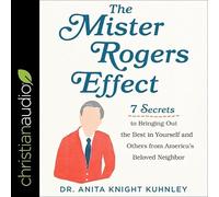 The Mister Rogers Effect Lib/E: 7 Secrets to Bringing Out the Best in Yourself and Others from America's Beloved Neighbor
