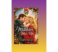 The Mistletoe Mix-Up: A Sweet Christmas Romance Full of Love, Laughter, and Holiday Magic