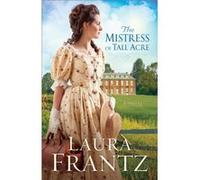 The Mistress of Tall Acre A Novel by Laura Frantz Inconnu (Auteur)