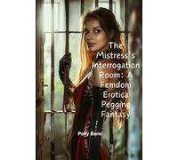 The Mistress’s Interrogation Room: A Femdom Erotica Pegging Fantasy: Forced Submission, Chastity & Extreme Humiliation
