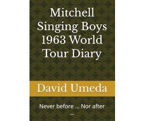 The Mitchell Singing Boys1963 World Tour Diary: Never before ... Nor after ...