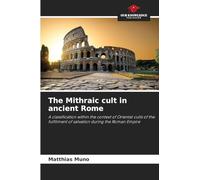 The Mithraic cult in ancient Rome: A classification within the context of Oriental cults of the fulfilment of salvation during the Roman Empire