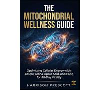 THE MITOCHONDRIAL WELLNESS GUIDE: Optimizing Cellular Energy with CoQ10, Alpha Lipoic Acid, and PQQ for All-Day Vitality.