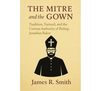 The Mitre And The Gown: Tradition, Turmoil, and the Curious Authority of Bishop Jonathan Baker