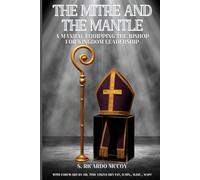 The Mitre and the Mantle: A Manual Equipping the Bishop For Kingdom Leadership
