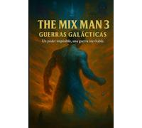 The Mix Man 3: Guerras Galácticas: Un poder imposible, una guerra inevitable