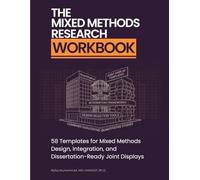 The Mixed Methods Research Workbook: 58 Templates for Mixed Methods Design, Integration, and Dissertation-Ready Joint Displays
