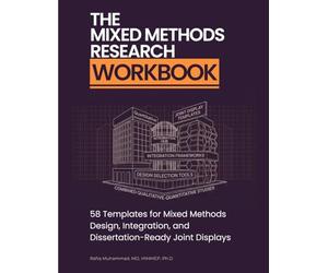 The Mixed Methods Research Workbook: 58 Templates for Mixed Methods Design, Integration, and Dissertation-Ready Joint Displays