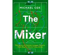 The Mixer: The Story of Premier League Tactics, from Route One to False Nines