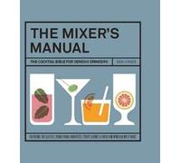 The Mixer's Manual: The Cocktail Bible for Serious Drinkers