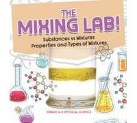 The Mixing Lab! Substances Vs Mixtures Properties And Types Of Mixtures Grade 6-8 Physical Science