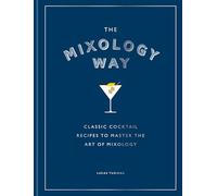 The Mixology Way: Classic cocktail recipes to master the art of mixology