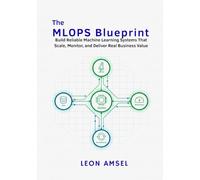 The MLOps Blueprint: Build Reliable Machine Learning Systems That Scale, Monitor, and Deliver Real Business Value.