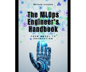 The MLOps Engineer's Handbook: From Model to Production