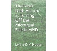 The MND Diet: Volume 2: Turning Off the Microglial Fire in MND