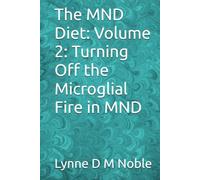 The MND Diet: Volume 2: Turning Off the Microglial Fire in MND