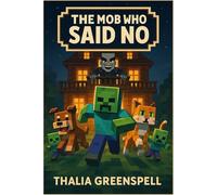 The Mob Who Said No: An Adventure in Minecraft About Friendship, Freedom, and Finding Your Voice