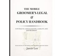 The Mobile Groomer’s Legal & Policy Handbook: Contracts, cancellations, liability, and enforcement