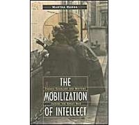 The Mobilization Of Intellect: French Scholars And Writers During The Great War