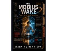 The Mobius Wake: It Didn't Invade. It Corrected. Book 3 of The Mobius Nexus Cycle