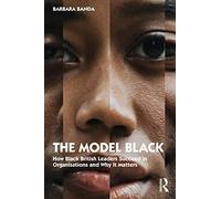 The Model Black: How Black British Leaders Succeed in Organisations and Why It Matters