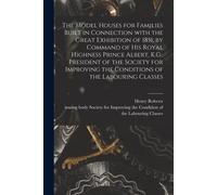 The Model Houses For Families Built In Connection With The Great Exhibition Of 1851, By Command Of His Royal Highness Prince Albert, K.G., President O