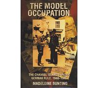 The Model Occupation: The Channel Islands Under German Rule 1940-1945