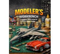 The Modeller’s Workbench: A Step-by-Step Visual Guide to Scale Modelling