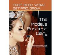 The Model's Business Diary: A Complete Casting, Booking & Career Planner for Professional Models