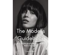 The Model's Guidebook: All You Need to Know to Become a Model and Work in the Industry