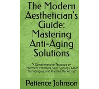 The Modern Aesthetician's Guide: Mastering Anti-Aging Solutions: “A Comprehensive Textbook on Treatment Protocols, Skin Typology, Laser Technologies, and Practice Marketing”