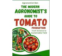 The Modern Agronomist's Guide to Tomato Production: From Science to Sustainable Yield