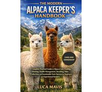 THE MODERN ALPACA KEEPER'S HANDBOOK: A Complete Practical Guide to Alpaca Care, Feeding, Housing, Health Management, Breeding, Fiber Production, and ... Success for Beginners and Experienced Keepers