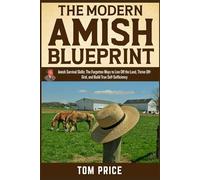 THE MODERN AMISH BLUEPRINT: Amish Survival Skills: The Forgotten Ways to Live Off the Land, Thrive Off-Grid, and Build True Self-Sufficiency