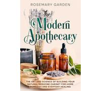 The Modern Apothecary: The Beginner's Guide to Holistic Healing: Building a Home Apothecary of Herbal Remedies and Medicine.