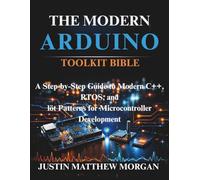 The Modern Arduino Toolkit Bible: A complete guide to Modern C++, RTOS, and IoT Patterns for Microcontroller Development