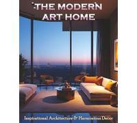 THE MODERN ART HOME: Inspirational Architecture & Harmonious Decor.