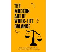The Modern-Art of work life balance: How to Build a Fulfilling Career Without Burning Out.