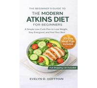The Modern Atkins Diet for Beginners: A Simple Low-Carb Plan to Lose Weight, Stay Energized, and Feel Your Best