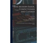 The Modern Baker Confectioner and Caterer a Practical and Scientific Work for the Baking and Allied Trades v.1 - John Kirkland - Creative Media Partners L John KirklandJohn Kirkland (Auteur)