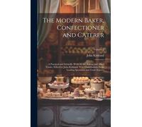 The Modern Baker, Confectioner And Caterer; A Practical And Scientific Work For The Baking And Allied Trades. Edited By John Kirkland. With Contributi