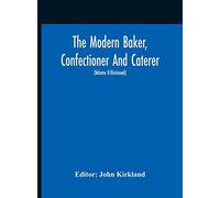 The Modern Baker, Confectioner And Caterer; A Practical And Scientific Work For The Baking And Allied Trades With Contributions From Leading Specialists And Trade Experts (Volume Ii-Divisional)