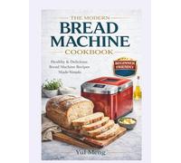 THE MODERN BREAD MACHINE COOKBOOK: Healthy & Delicious Bread Machine Recipes Made Simple