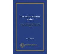 The Modern Business Speller: Including Pronunciation and Meaning of More Than 3,000 Different Words and Rules of Spelling Preceded by an Orthoepy, for . Business Colleges, Academies and High Schools