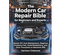 The Modern Car Repair Bible for Beginners and Experts: Master DIY Auto Maintenance, Diagnose Problems Fast, Avoid Breakdowns, and Save Thousands on Mechanic Bills