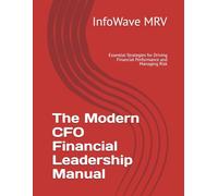 The Modern CFO Financial Leadership Manual: Essential Strategies for Driving Financial Performance and Managing Risk