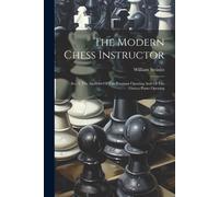 The Modern Chess Instructor: Sec. I. The Analyses Of The Ponziani Opening And Of The Giucco Piano Opening